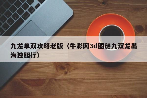 九龙单双攻略老版（牛彩网3d图谜九双龙出海独胆行）
