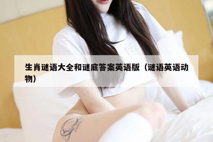 生肖谜语大全和谜底答案英语版,刘半仙『澳门跑狗』2023-315期狗玄机一字記之日,谜语英语动物）